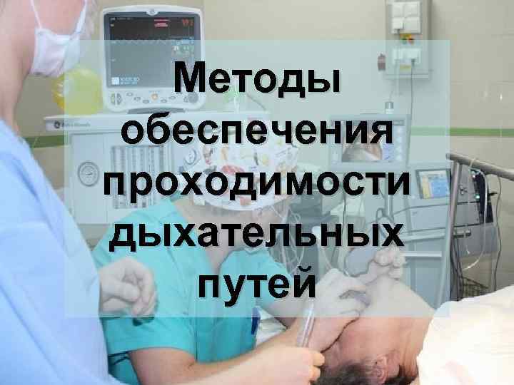Методы обеспечения проходимости дыхательных путей 