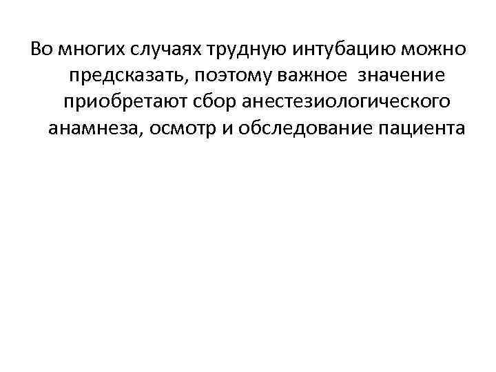 Во многих случаях трудную интубацию можно предсказать, поэтому важное значение приобретают сбор анестезиологического анамнеза,