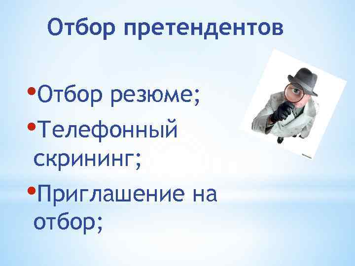 Отбор претендентов • Отбор резюме; • Телефонный скрининг; • Приглашение на отбор; 