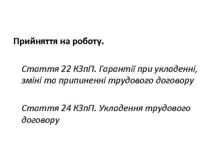  Прийняття на роботу. Стаття 22 КЗп. П. Гарантії при укладенні, зміні та припиненні