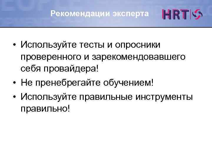 Рекомендации эксперта • Используйте тесты и опросники проверенного и зарекомендовавшего себя провайдера! • Не