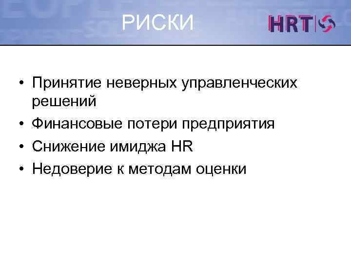 РИСКИ • Принятие неверных управленческих решений • Финансовые потери предприятия • Снижение имиджа HR