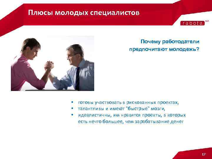 Плюсы молодых специалистов Почему работодатели предпочитают молодежь? • готовы участвовать в рискованных проектах, •