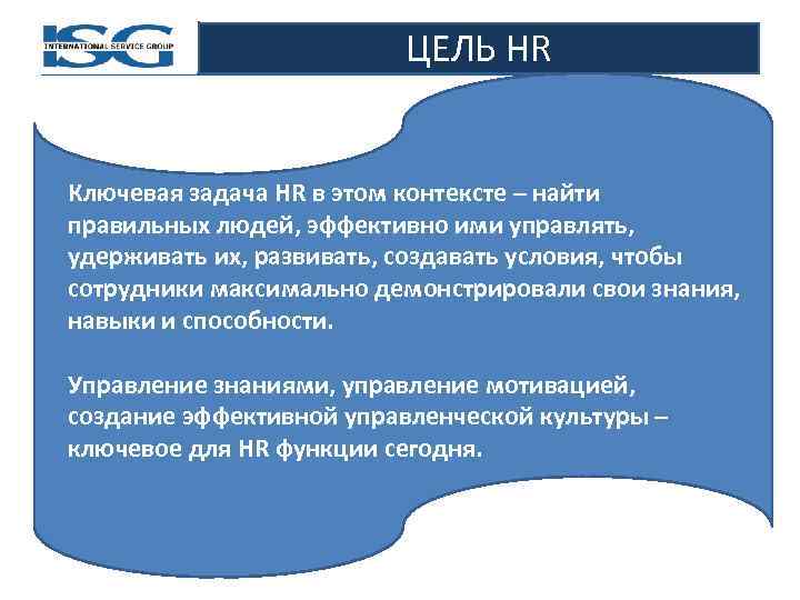 ЦЕЛЬ HR Ключевая задача HR в этом контексте – найти правильных людей, эффективно ими