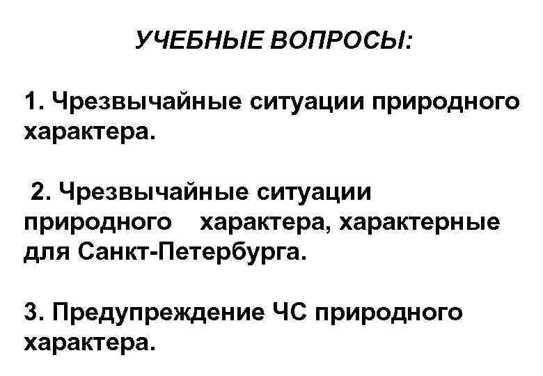 УЧЕБНЫЕ ВОПРОСЫ: 1. Чрезвычайные ситуации природного характера. 2. Чрезвычайные ситуации природного характера, характерные для