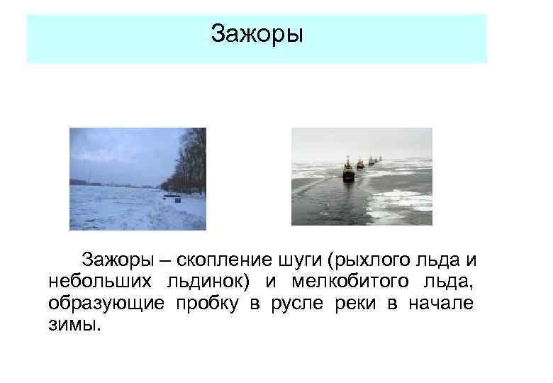 Зажоры – скопление шуги (рыхлого льда и небольших льдинок) и мелкобитого льда, образующие пробку