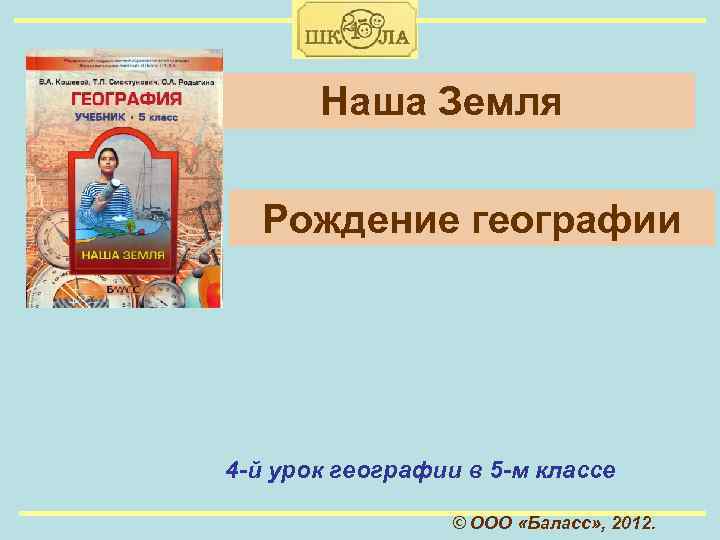 Наша Земля Рождение географии 4 -й урок географии в 5 -м классе © ООО