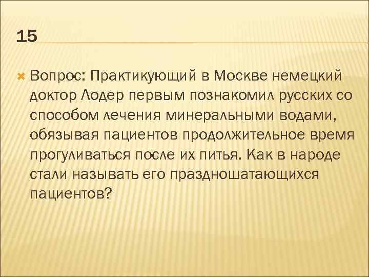 15 Вопрос: Практикующий в Москве немецкий доктор Лодер первым познакомил русских со способом лечения