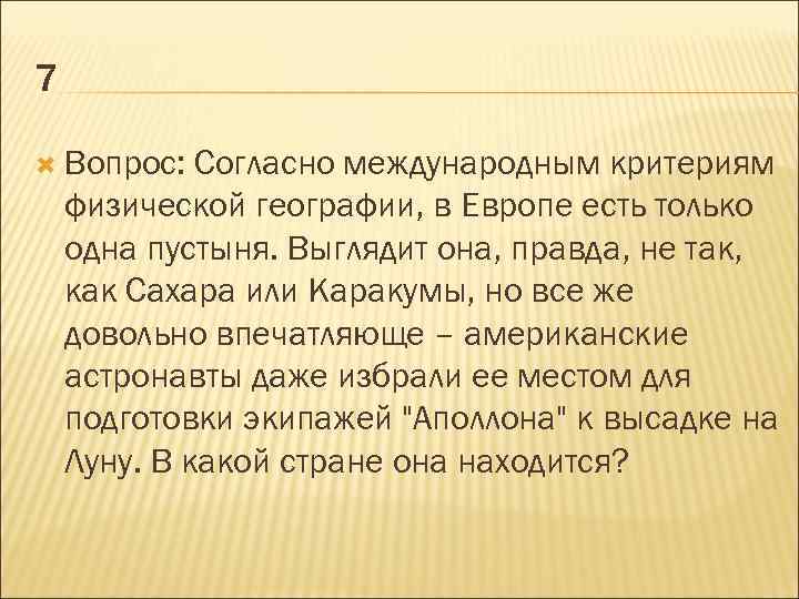 7 Вопрос: Согласно международным критериям физической географии, в Европе есть только одна пустыня. Выглядит