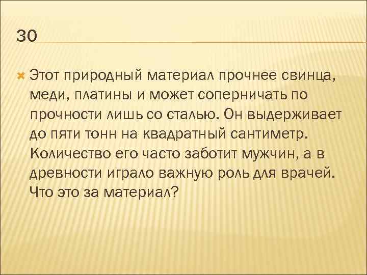 30 Этот природный материал прочнее свинца, меди, платины и может соперничать по прочности лишь