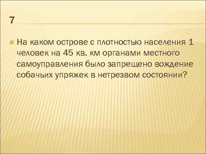 7 На каком острове с плотностью населения 1 человек на 45 кв. км органами