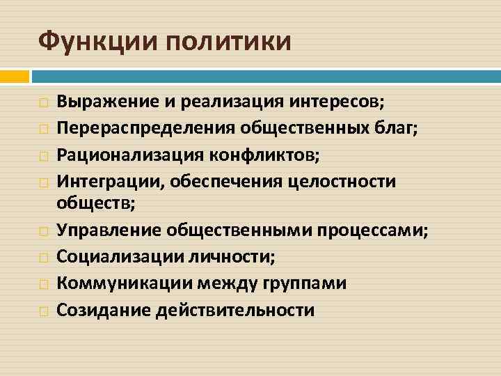 Функции политики Выражение и реализация интересов; Перераспределения общественных благ; Рационализация конфликтов; Интеграции, обеспечения целостности