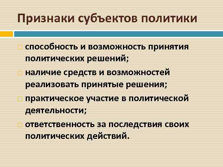 Признаки субъектов политики способность и возможность принятия политических решений; наличие средств и возможностей реализовать