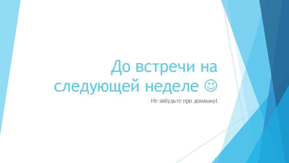До встречи на следующей неделе Не забудьте про домашку! 