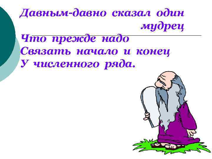 Давным-давно сказал один мудрец Что прежде надо Связать начало и конец У численного ряда.