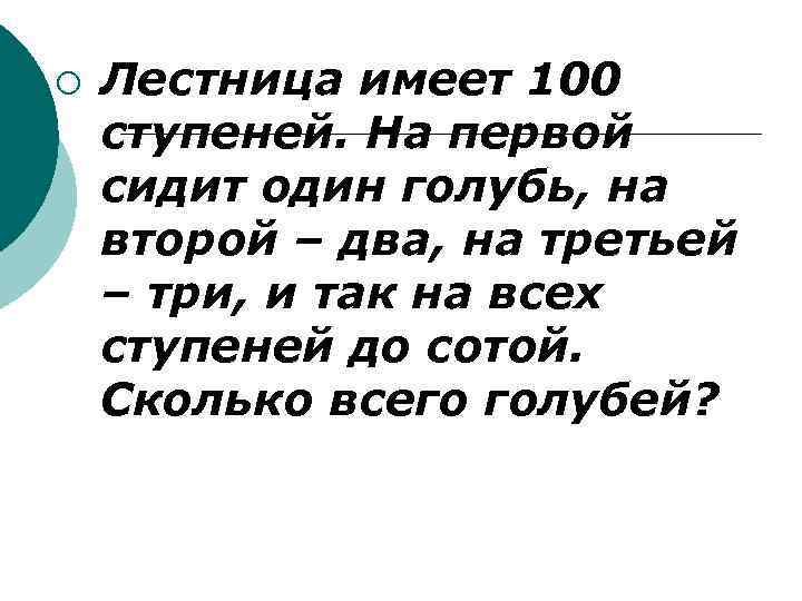 ¡ Лестница имеет 100 ступеней. На первой сидит один голубь, на второй – два,