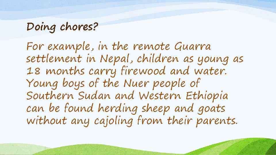 Doing chores? For example, in the remote Guarra settlement in Nepal, children as young