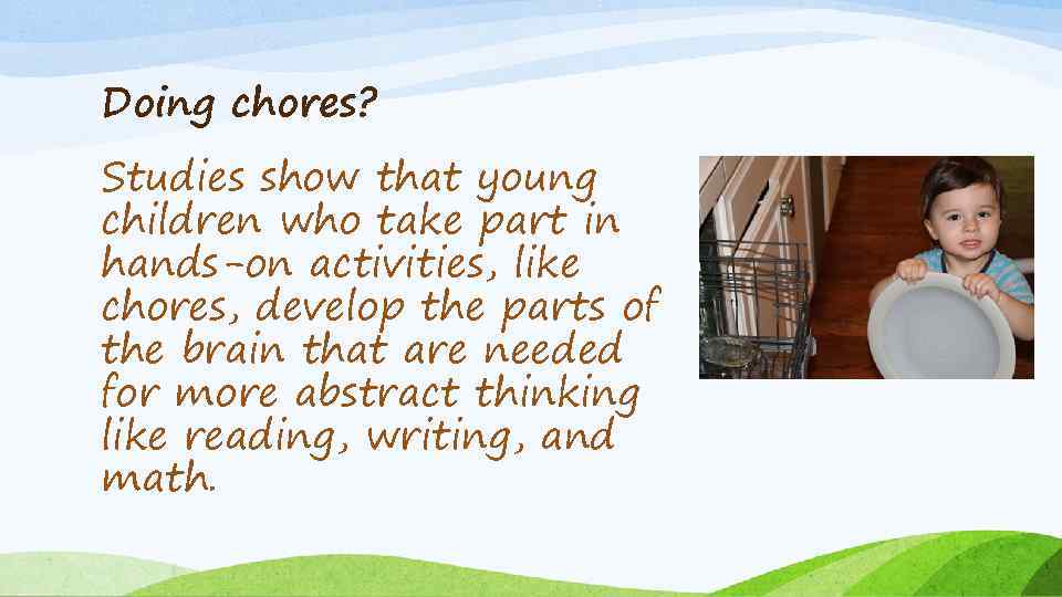Doing chores? Studies show that young children who take part in hands-on activities, like