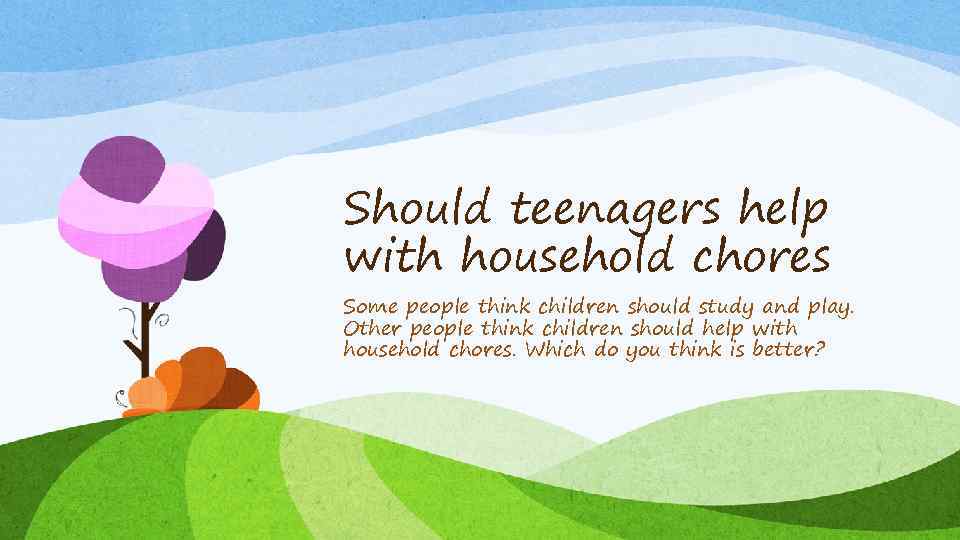 Should teenagers help with household chores Some people think children should study and play.