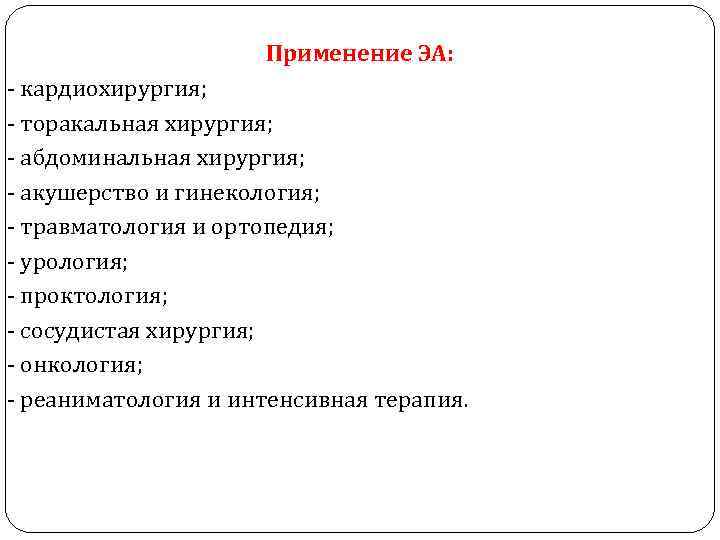 Применение ЭА: - кардиохирургия; - торакальная хирургия; - абдоминальная хирургия; - акушерство и гинекология;