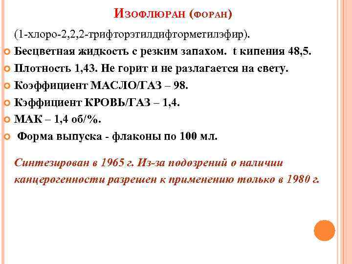 ИЗОФЛЮРАН (ФОРАН) (1 хлоро 2, 2, 2 трифторэтилдифторметилэфир). Бесцветная жидкость с резким запахом. t