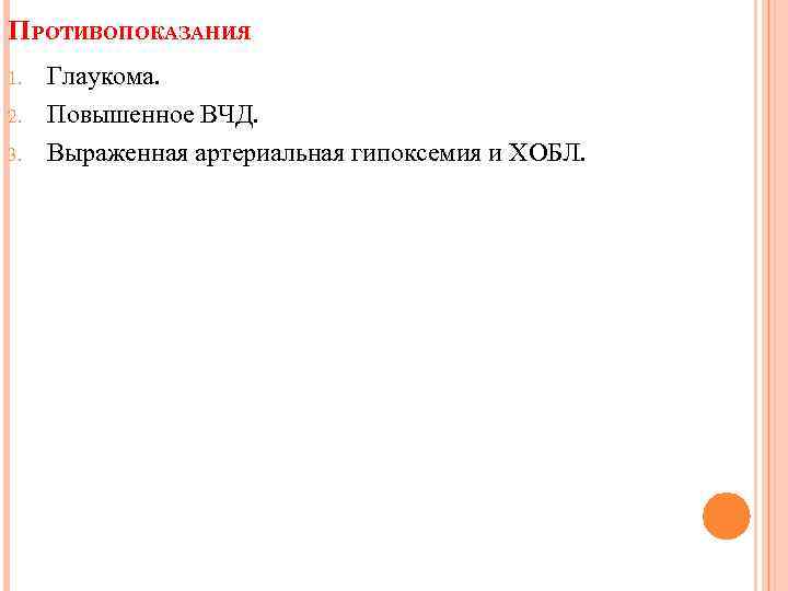 ПРОТИВОПОКАЗАНИЯ 1. 2. 3. Глаукома. Повышенное ВЧД. Выраженная артериальная гипоксемия и ХОБЛ. 