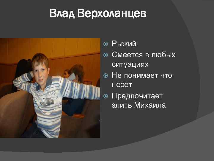 Влад Верхоланцев Рыжий Смеется в любых ситуациях Не понимает что несет Предпочитает злить Михаила