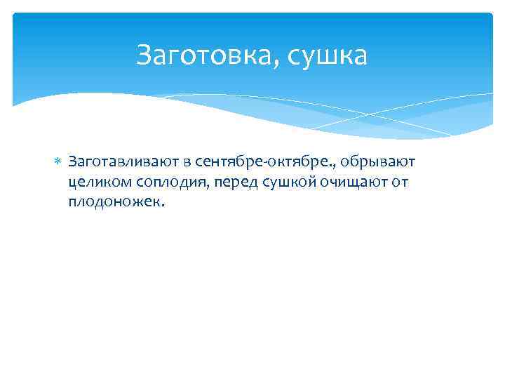 Заготовка, сушка Заготавливают в сентябре-октябре. , обрывают целиком соплодия, перед сушкой очищают от плодоножек.