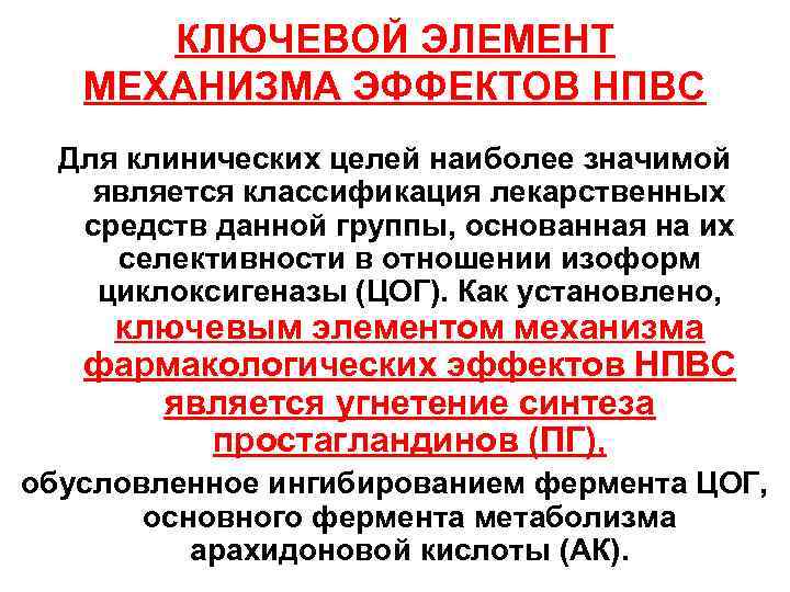 КЛЮЧЕВОЙ ЭЛЕМЕНТ МЕХАНИЗМА ЭФФЕКТОВ НПВС Для клинических целей наиболее значимой является классификация лекарственных средств