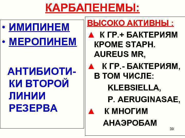КАРБАПЕНЕМЫ: • ИМИПИНЕМ • МЕРОПИНЕМ АНТИБИОТИКИ ВТОРОЙ ЛИНИИ РЕЗЕРВА ВЫСОКО АКТИВНЫ : ▲ К
