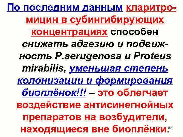 По последним данным кларитромицин в субингибирующих концентрациях способен снижать адгезию и подвижность P. aerugenosa