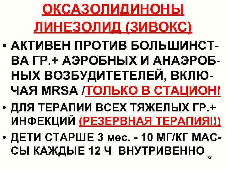 ОКСАЗОЛИДИНОНЫ ЛИНЕЗОЛИД (ЗИВОКС) • АКТИВЕН ПРОТИВ БОЛЬШИНСТВА ГР. + АЭРОБНЫХ И АНАЭРОБНЫХ ВОЗБУДИТЕТЕЛЕЙ, ВКЛЮЧАЯ