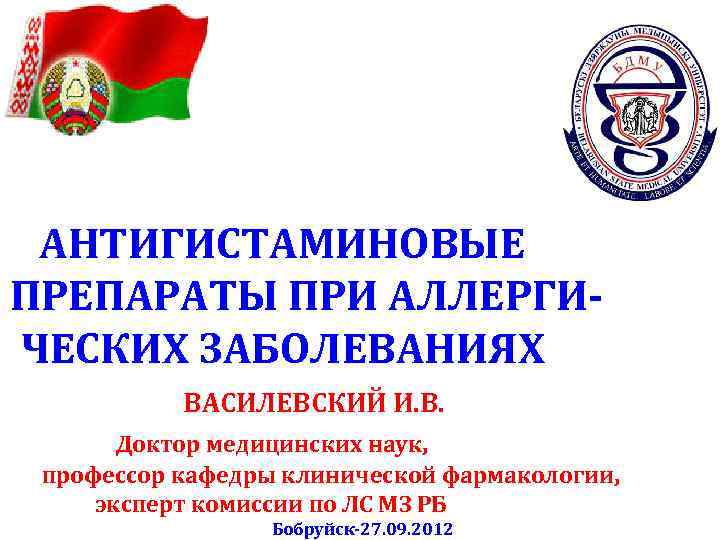 АНТИГИСТАМИНОВЫЕ ПРЕПАРАТЫ ПРИ АЛЛЕРГИЧЕСКИХ ЗАБОЛЕВАНИЯХ ВАСИЛЕВСКИЙ И. В. Доктор медицинских наук, профессор кафедры клинической