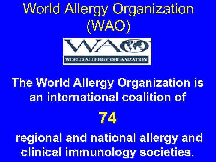 World Allergy Organization (WAO) The World Allergy Organization is an international coalition of 74