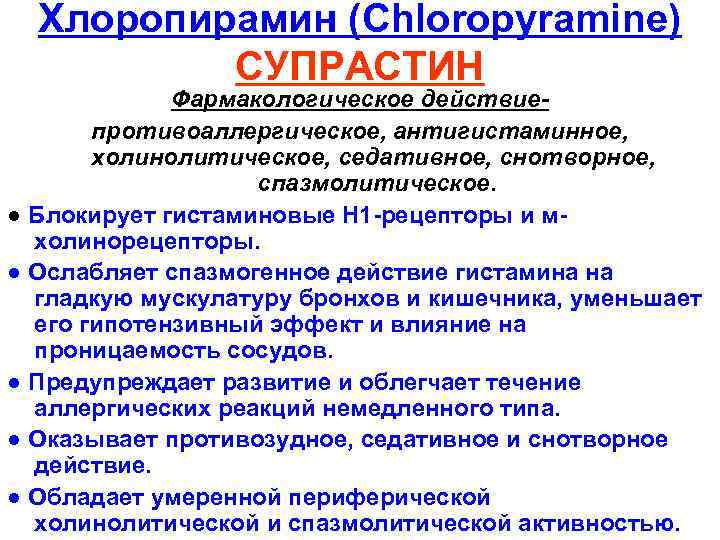 Хлоропирамин (Chloropyramine) СУПРАСТИН Фармакологическое действие- противоаллергическое, антигистаминное, холинолитическое, седативное, снотворное, спазмолитическое. ● Блокирует гистаминовые