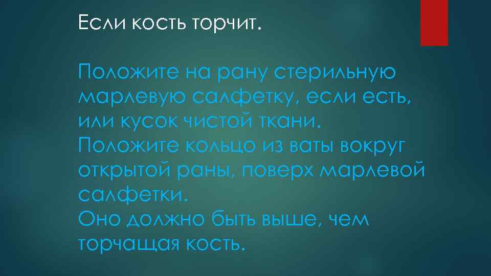 Если кость торчит. Положите на рану стерильную марлевую салфетку, если есть, или кусок чистой