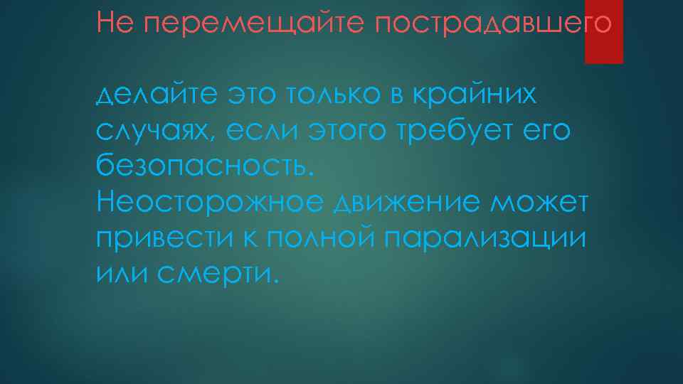 Не перемещайте пострадавшего делайте это только в крайних случаях, если этого требует его безопасность.