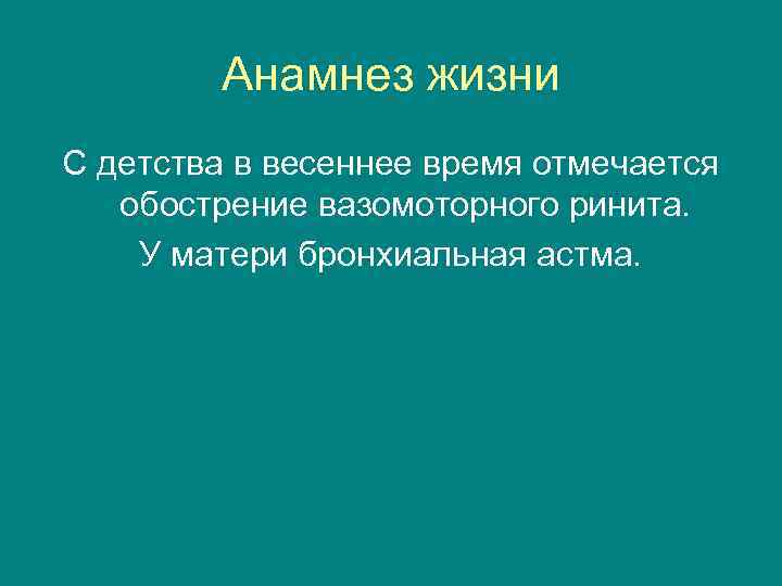 Анамнез жизни С детства в весеннее время отмечается обострение вазомоторного ринита. У матери бронхиальная