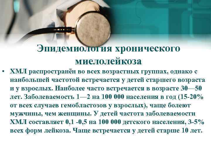 Эпидемиология хронического миелолейкоза • ХМЛ распространён во всех возрастных группах, однако с наибольшей частотой