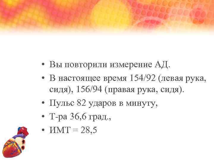  • Вы повторили измерение АД. • В настоящее время 154/92 (левая рука, сидя),