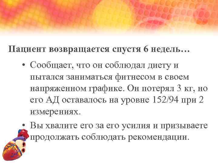 Пациент возвращается спустя 6 недель… • Сообщает, что он соблюдал диету и пытался заниматься