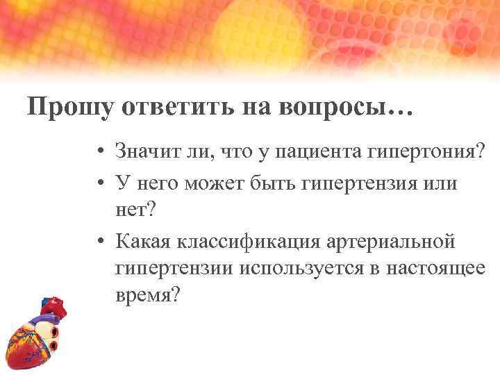 Прошу ответить на вопросы… • Значит ли, что у пациента гипертония? • У него