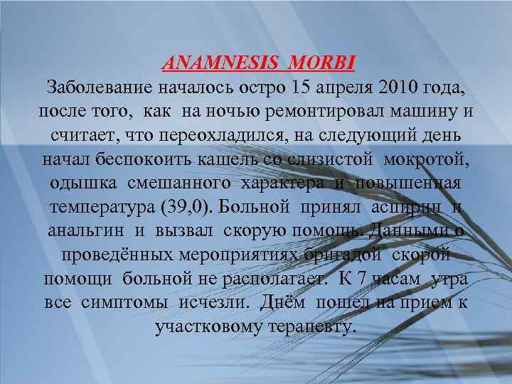 ANAMNESIS MORBI Заболевание началось остро 15 апреля 2010 года, после того, как на ночью
