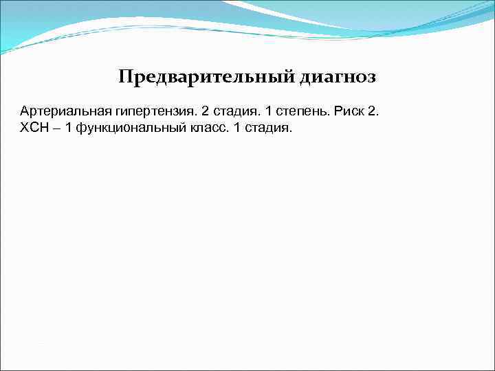 Предварительный диагноз Артериальная гипертензия. 2 стадия. 1 степень. Риск 2. ХСН – 1 функциональный