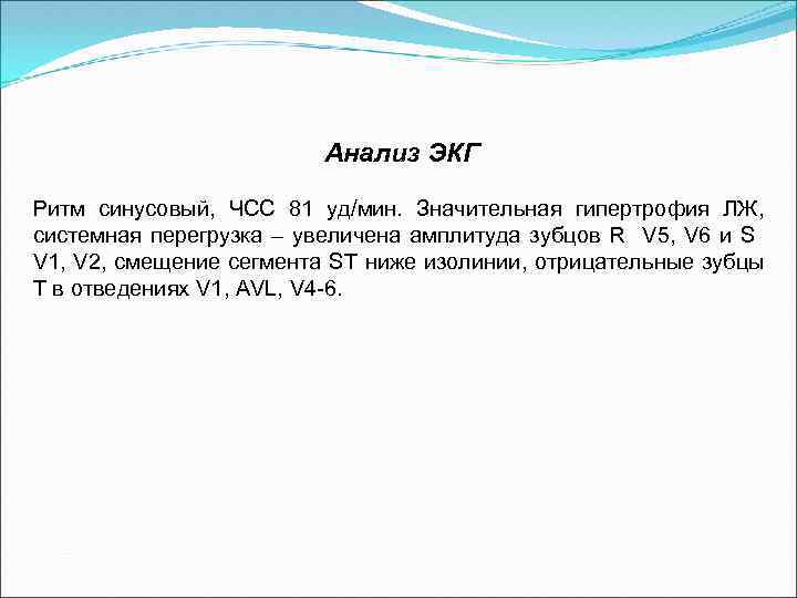  Анализ ЭКГ Ритм синусовый, ЧСС 81 уд/мин. Значительная гипертрофия ЛЖ, системная перегрузка –
