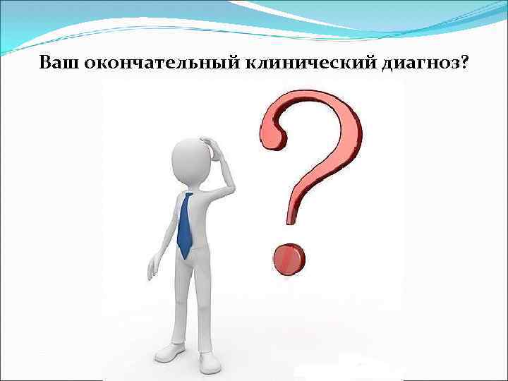 Ваш окончательный клинический диагноз? 