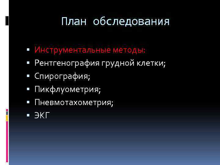 План обследования Инструментальные методы: Рентгенография грудной клетки; Спирография; Пикфлуометрия; Пневмотахометрия; ЭКГ 