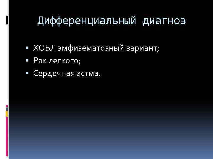 Дифференциальный диагноз ХОБЛ эмфизематозный вариант; Рак легкого; Сердечная астма. 