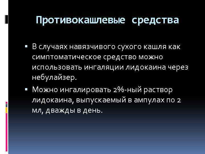 Противокашлевые средства В случаях навязчивого сухого кашля как симптоматическое средство можно использовать ингаляции лидокаина