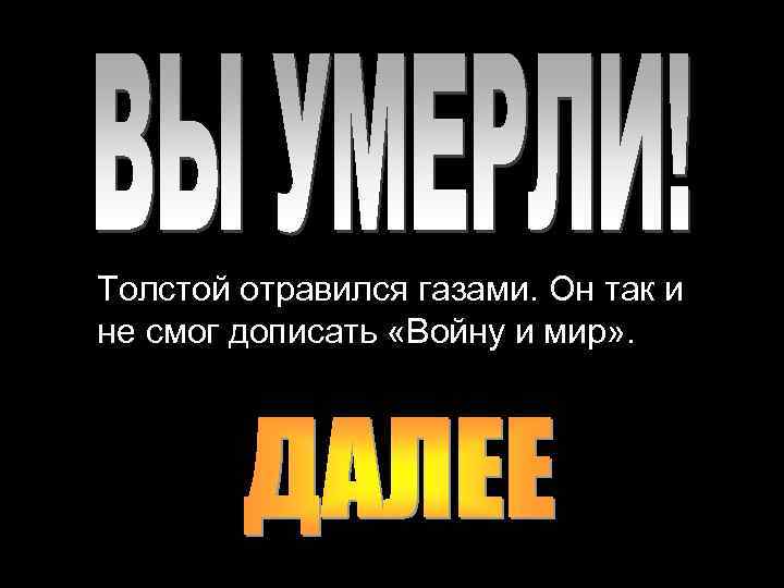 Толстой отравился газами. Он так и не смог дописать «Войну и мир» . 